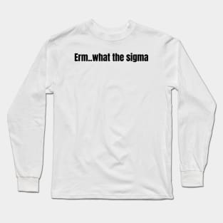 Erm..what the sigma tiktok meme viral funny nerdy design Long Sleeve T-Shirt